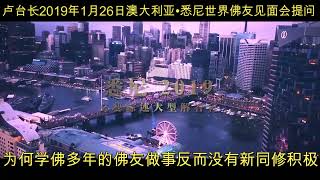 为何学佛多年的佛友做事反而没有新同修积极 [2019年1月26日澳大利亚•悉尼世界佛友见面会提问] SydneyWenda190126 (音频\u0026字幕)