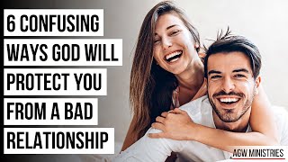 6 Confusing Ways God Protects You from a Bad Relationship