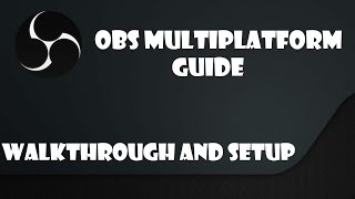 OBS Multiplatform Settings and Walkthrough