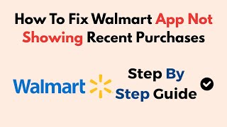 How To Fix Walmart App Not Showing Recent Purchases