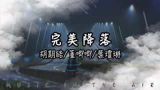 胡期皓/董唧唧/葉瓊琳 - 完美降落『你從天上降落 我的心被你解了鎖』【動態歌詞】