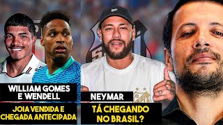 ENTENDA COMO A VENDA DE WILLIAM GOMES IMPACTA NA CHEGADA DE WENDELL! NEYMAR NO BRASIL ESTA SEMANA?