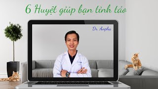 6 HUYỆT VỊ GIÚP BẠN TỈNH TÁO - HẾT BUỒN NGỦ - GIẢM MỆT MỎI-CĂNG THẲNG-  ĐAU ĐẦU- NGẤT XỈU- Dr. Anpha