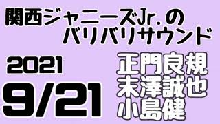 関西ジャニーズJr.のバリバリサウンド 関バリ正門良規 末澤誠也 小島健(Aぇ！group)2021年9月21日