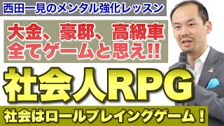 大金、豪邸、高級車、世の中は社会人ＲＰＧゲームだ【西田一見のメンタル強化レッスン】