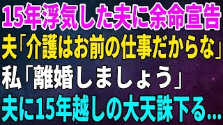 【スカッとする話】15年浮気した夫が余命宣告を受け、夫「介護はお前の仕事だぞ！」→私「離婚しましょう」夫に15年越しの大天誅が…【修羅場】