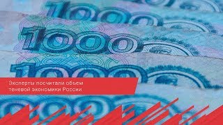 Эксперты посчитали объем теневой экономики России