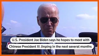 Biden hopes to meet China's Xi soon