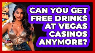 Can You Get Free Drinks At Vegas Casinos Anymore? - Las Vegas Insider Guide