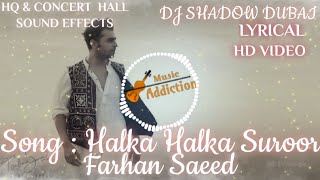 Halka Halka Suroor - Farhan Saeed Lyrics | DJ Shadow Dubai | Audio | HQ & Concert Hall Sound Effects