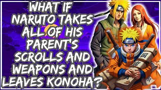 What if Naruto takes all of his Parent's  Scrolls and Weapons and leaves Konoha? ||Part 1||