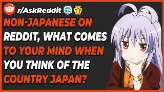 Non-Japanese on Reddit, what comes to your mind when you think of the country Japan? (r/askreddit)