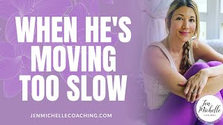 What To Do When He's Moving Too Slow