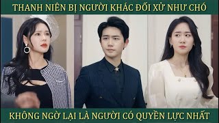 Thanh niên bị người khác đối xử như một con Cờ Hó không ngờ lại là ông trùm ẩn danh