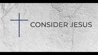 CONSIDER JESUS CHRIST