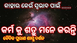 କେଉଁ ସ୍ବଭାବ ପାଇଁ କର୍ମ କୁ ଶତ୍ରୁ ମନେ କରନ୍ତି ।