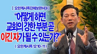 [요한계시록강해보완(43)] 어떻게 하면 교회의 강한 부분 곧 이긴 자가 될 수 있는가?(계12:10~11)_동탄명성교회 정보배목사