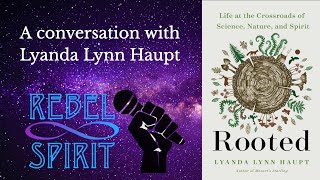 Rooted Life at the Crossroads of Nature, Science, and Spirit with Lyanda Lynn Haupt