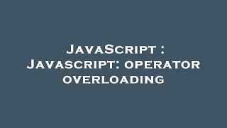 JavaScript : Javascript: operator overloading