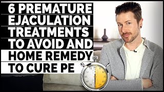 6 Premature Ejaculation Treatments To Avoid And Home Remedy To Cure PE
