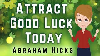 Abraham Hicks 2023 Attract Good Luck Today!