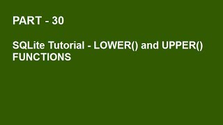 SQLite Tutorial Part 30 - UPPER() AND LOWER() FUNCTIONS IN SQLITE