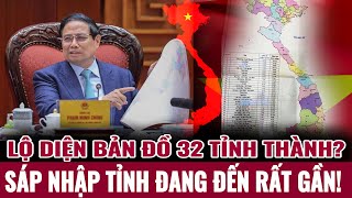 🔥Lộ diện bản đồ 32 tỉnh thành? Sáp nhập tỉnh đang đến rất gần!