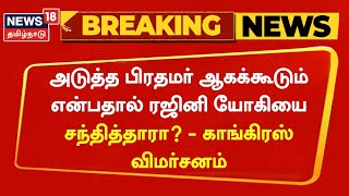 Breaking News | அடுத்த பிரதமர் ஆகக்கூடும் என்பதால் ரஜினி யோகியை சந்தித்தாரா? - காங்கிரஸ் விமர்சனம்