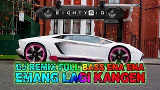 DJ Remix Full BASS Ena Ena - Emang lagi Kangen