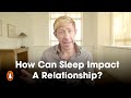 How Can Sleep Impact A Relationship? | Matthew Walker