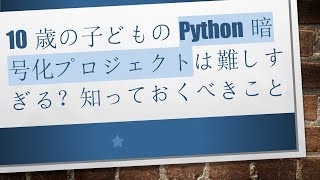 10歳の子どものPython暗号化プロジェクトは難しすぎる？知っておくべきこと