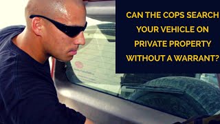 Can cops search a vehicle on private property without a warrant?