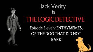 Episode Eleven: Enthymemes, or the Dog that Did Not Bark