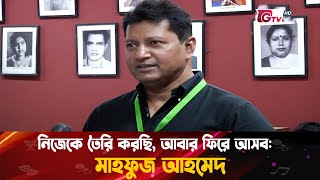 নিজেকে তৈরি করছি, আবার ফিরে আসব: মাহফুজ আহমেদ | Mahfuz Ahmed