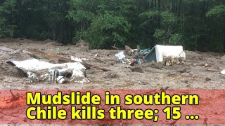 Mudslide in southern Chile kills three; 15 others missing