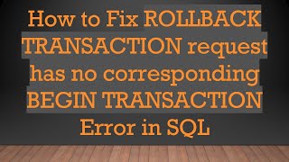 How to Fix ROLLBACK TRANSACTION request has no corresponding BEGIN TRANSACTION Error in SQL