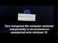 Cara Mengatasi the computer restarted unexpectedly or encountered an unexpected error windows 10