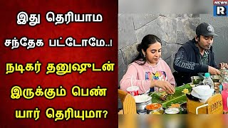 இது தெரியாம சந்தேக பட்டோமே..! நடிகர் தனுஷுடன் இருக்கும் பெண் யார் தெரியுமா?