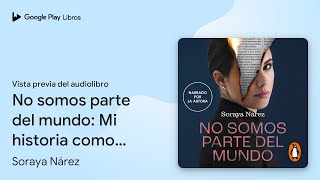No somos parte del mundo: Mi historia como… de Soraya Nárez · Vista previa del audiolibro