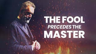 The Fool Precedes The Master | Jordan Peterson | Powerful Motivational Video