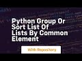 Python group or sort list of lists by common element