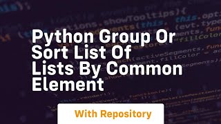 Python group or sort list of lists by common element