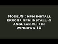 NodeJS : npm install error ( npm install -g angular-cli ) in windows 10