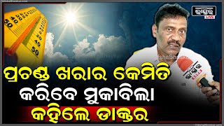 ସମଗ୍ର ଓଡ଼ିଶାରେ ବଢିଚାଲିଛି ରୋୖଦ୍ରତାପ ,ଏହାର କିପରି କରିବେ ମୁକାବିଲା କହିଲେ ଡାକ୍ତର