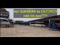 dari SUKABUMI ke CILEUNGSI naik bis apa???