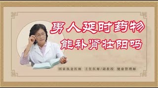 【中医那些事】男人延时药物真的可以补肾壮阳吗？