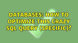 Databases: How to optimize this crazy SQL Query (Specific)? (2 Solutions!!)