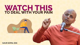 Watch This To Deal With Your Pain | Gaur Gopal Das