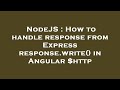 NodeJS : How to handle response from Express response.write() in Angular $http