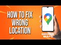 How To Fix Wrong Location On Google Maps
